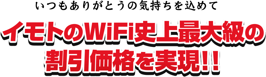 いつもありがとうの気持ちを込めてイモトのWiFi史上最大級の割引価格を実現!!