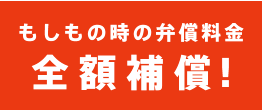 もしもの時の弁償料金全額補償！